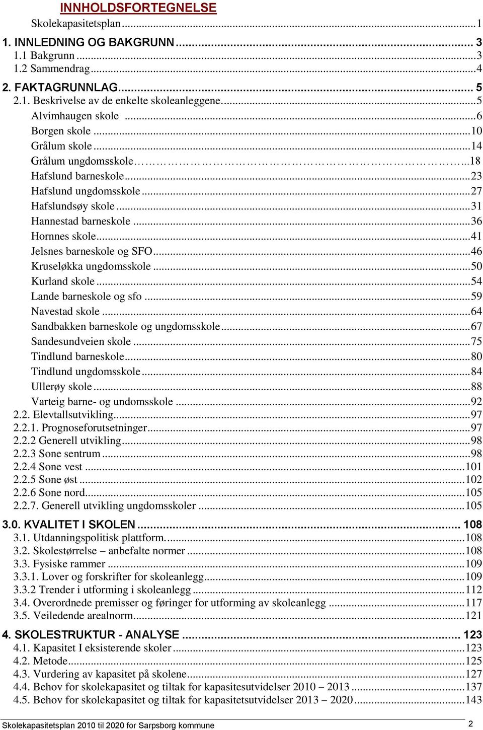 .. 36 Hornnes skole... 41 Jelsnes barneskole og SFO... 46 Kruseløkka ungdomsskole... 50 Kurland skole... 54 Lande barneskole og sfo... 59 Navestad skole... 64 Sandbakken barneskole og ungdomsskole.