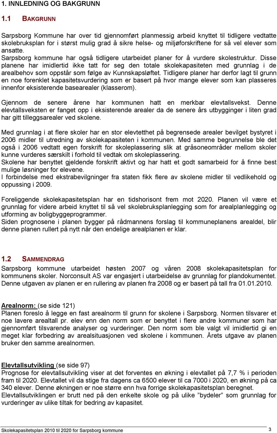 ansatte. Sarpsborg kommune har også tidligere utarbeidet planer for å vurdere skolestruktur.