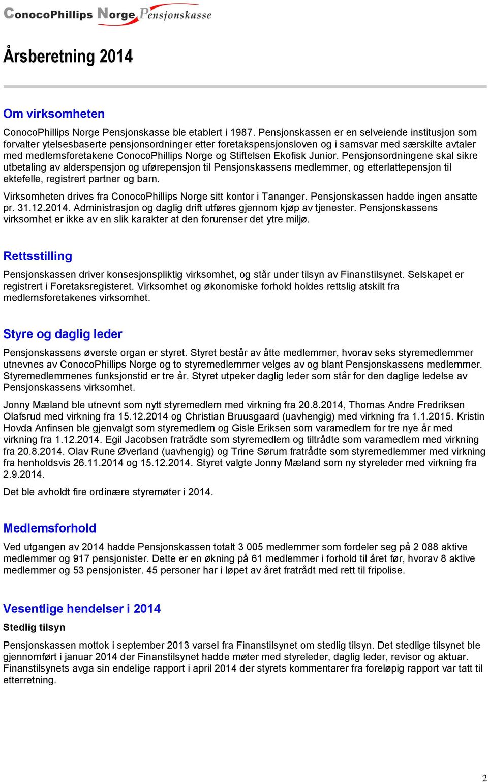 Stiftelsen Ekofisk Junior. Pensjonsordningene skal sikre utbetaling av alderspensjon og uførepensjon til Pensjonskassens medlemmer, og etterlattepensjon til ektefelle, registrert partner og barn.