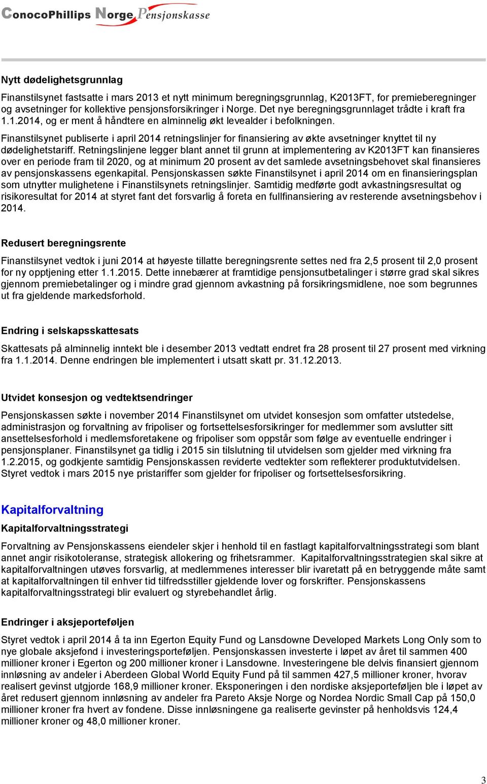 Finanstilsynet publiserte i april 2014 retningslinjer for finansiering av økte avsetninger knyttet til ny dødelighetstariff.