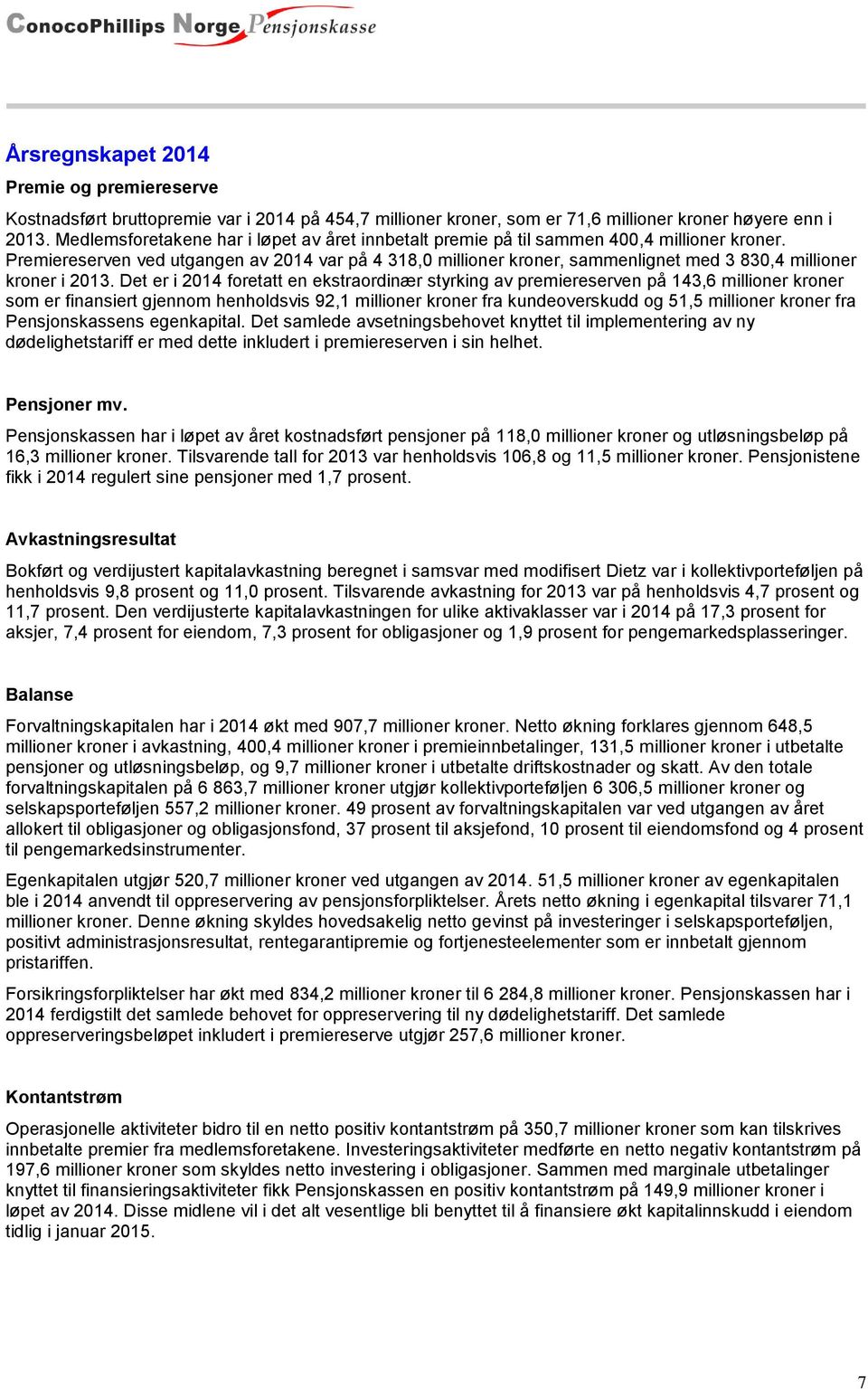 Premiereserven ved utgangen av 2014 var på 4 318,0 millioner kroner, sammenlignet med 3 830,4 millioner kroner i 2013.