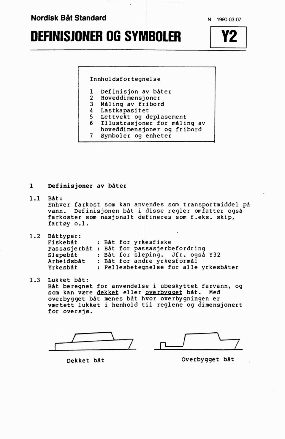 Definisjonenbåt i disse regler omfatter også farkoster som nasjonalt defineres som f.eks. skip, fartøy o.l. 1.