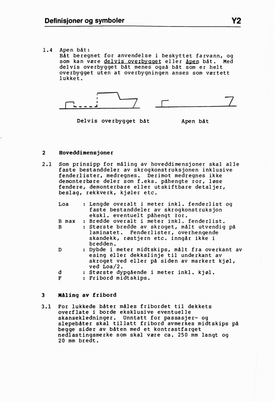 1 Som prinsipp for måling av hoveddimensjonerskal alle faste bestanddelerav skrogkonstruksjoneninklusive fenderlister,medregnes. Derimot medregnes ikke demonterbaredeler som f.eks.