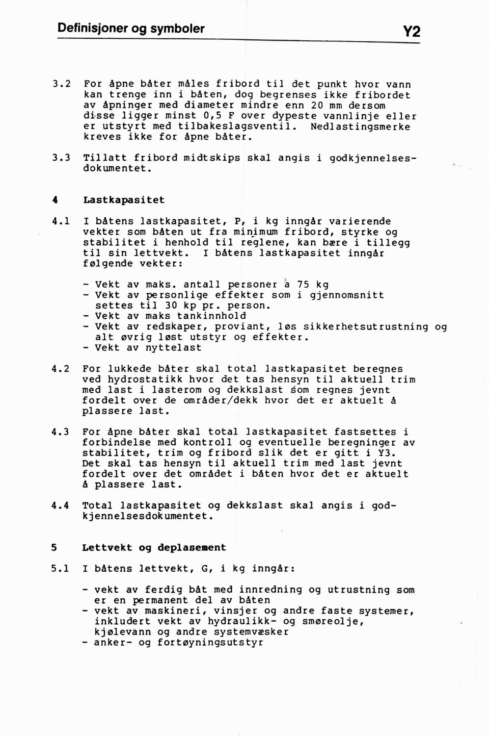 vannlinje eller er utstyrt med tilbakeslagsventil. Nedlastingsmerke kreves ikke for åpne båter. 3.3 Tillatt fribord midtskips skal angis i godkjennelsesdokumentet. 4 Lastkapasitet 4.