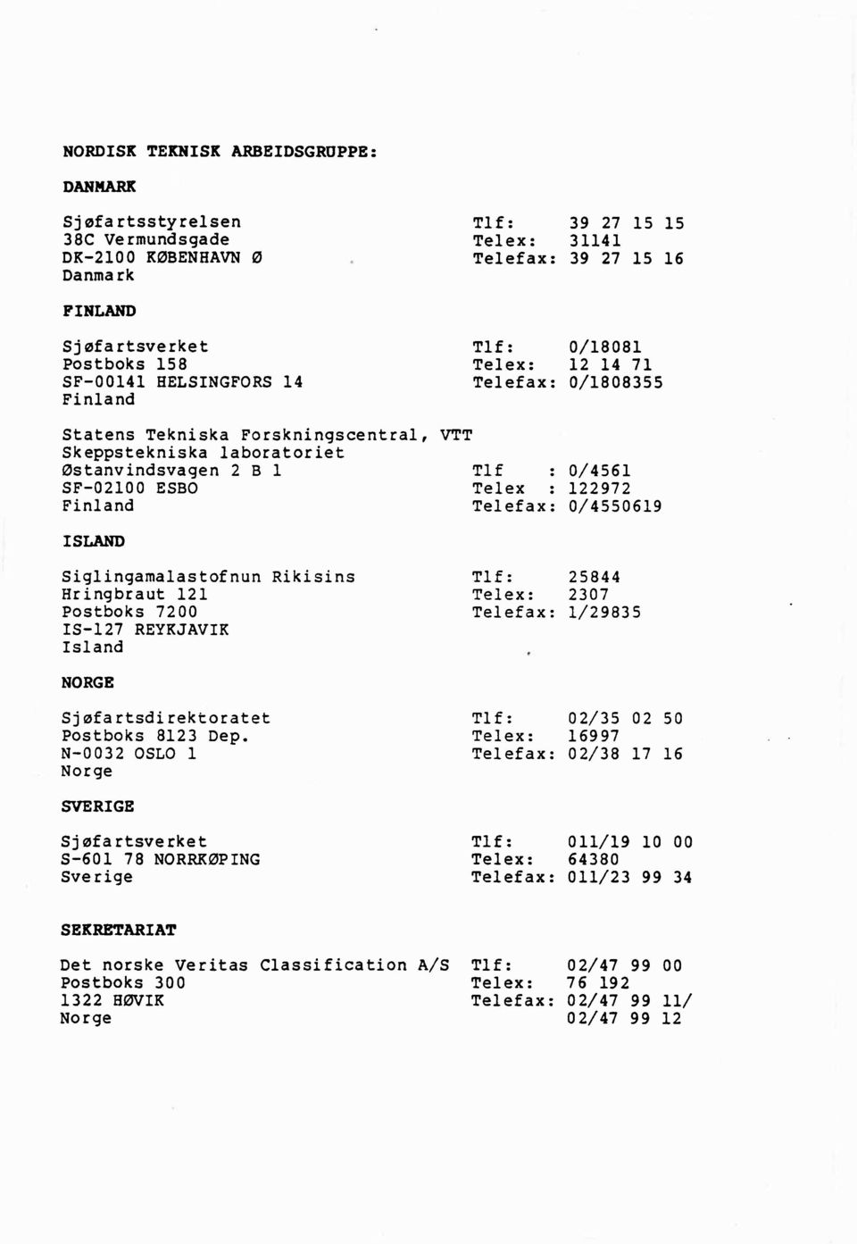 Finland Telefax: 0/4550619 ISLAND Siglingamalastofnun Rikisins Hringbraut 121 Postboks 7200 IS-127 REYKJAVIK Island Tlf:25844 Telex:2307 Telefax: 1/29835 NORGE Sjøfartsdirektoratet Postboks 8123 Dep.