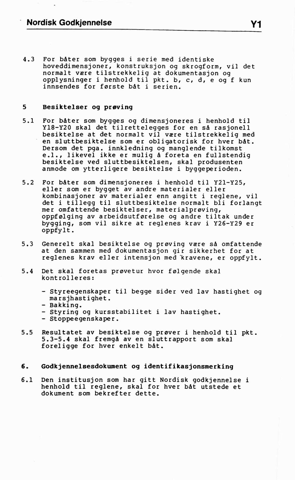 b, c, d, e og f kun innsendes for første båt i serien. 5 Besiktelser og prøving 5.