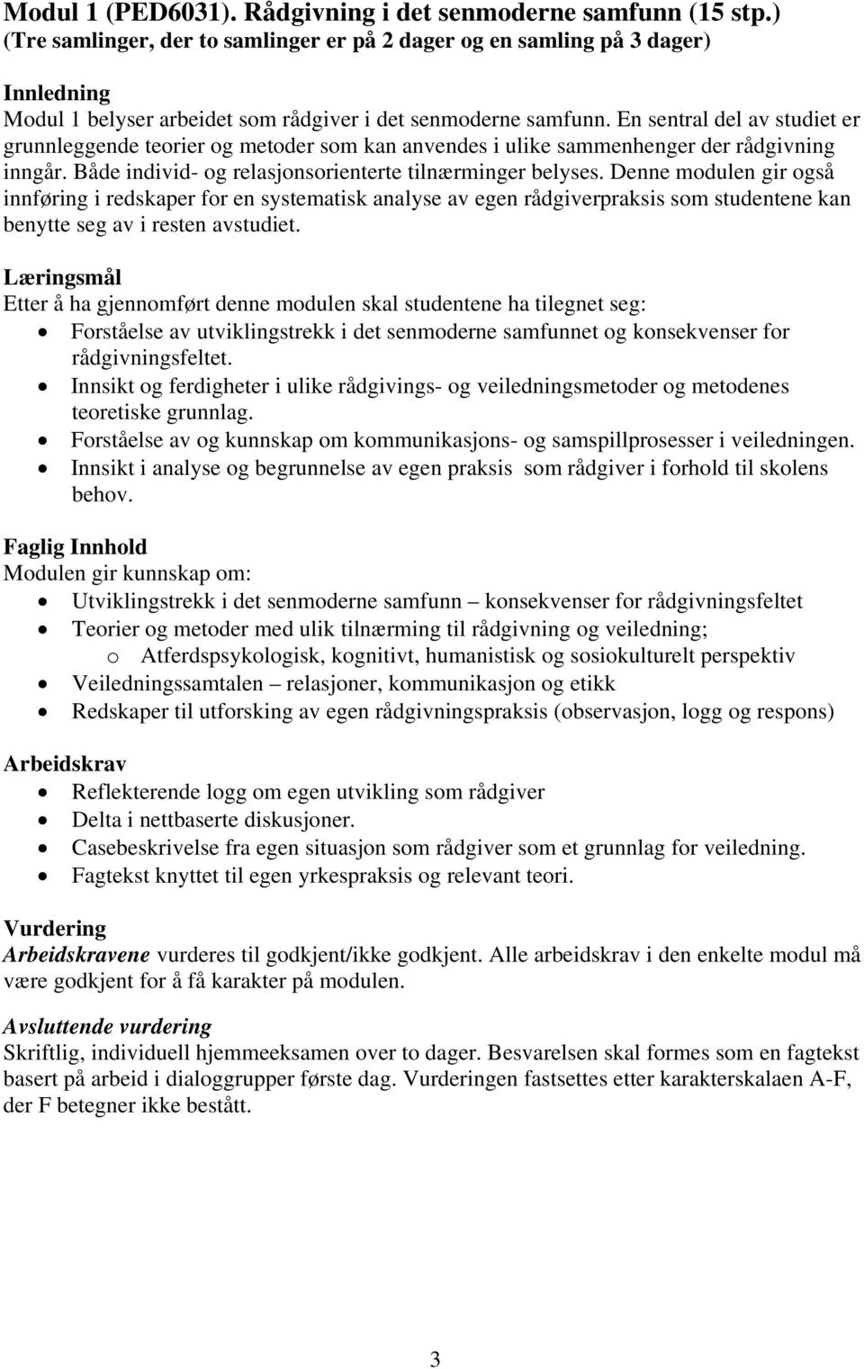 En sentral del av studiet er grunnleggende teorier og metoder som kan anvendes i ulike sammenhenger der rådgivning inngår. Både individ- og relasjonsorienterte tilnærminger belyses.