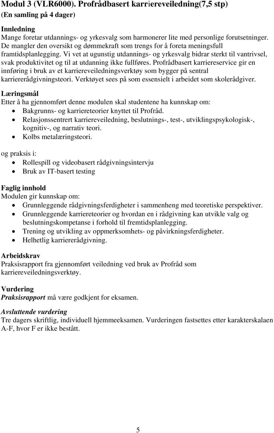 Vi vet at ugunstig utdannings- og yrkesvalg bidrar sterkt til vantrivsel, svak produktivitet og til at utdanning ikke fullføres.