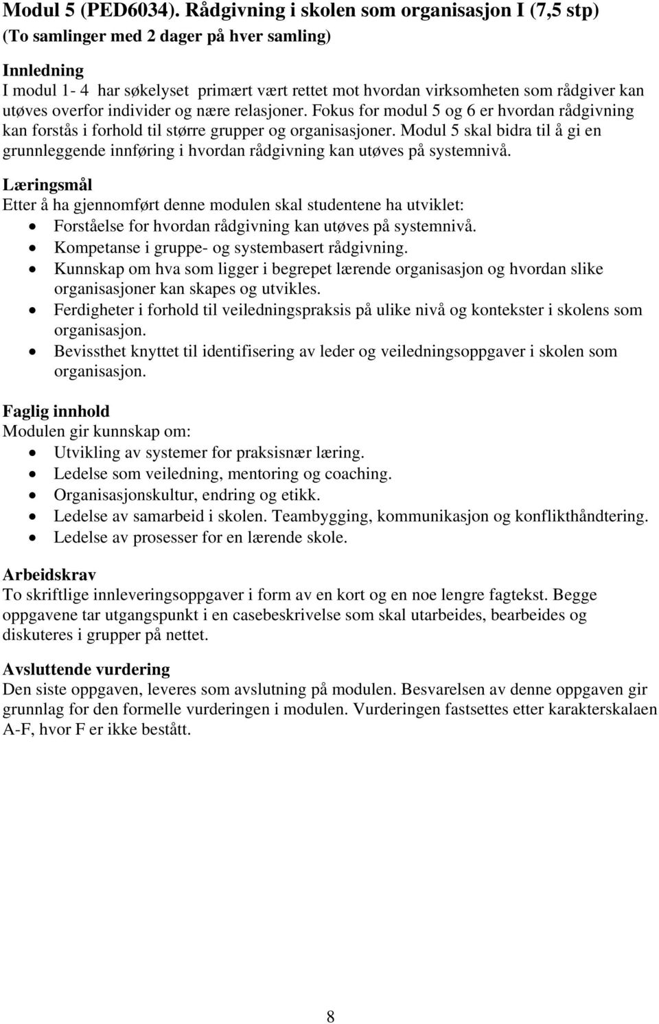 individer og nære relasjoner. Fokus for modul 5 og 6 er hvordan rådgivning kan forstås i forhold til større grupper og organisasjoner.