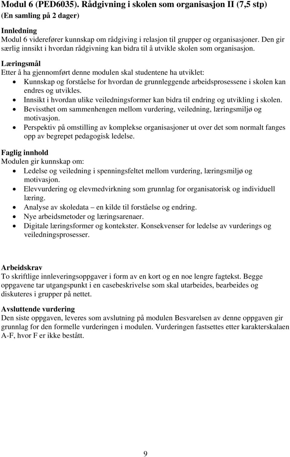 Etter å ha gjennomført denne modulen skal studentene ha utviklet: Kunnskap og forståelse for hvordan de grunnleggende arbeidsprosessene i skolen kan endres og utvikles.