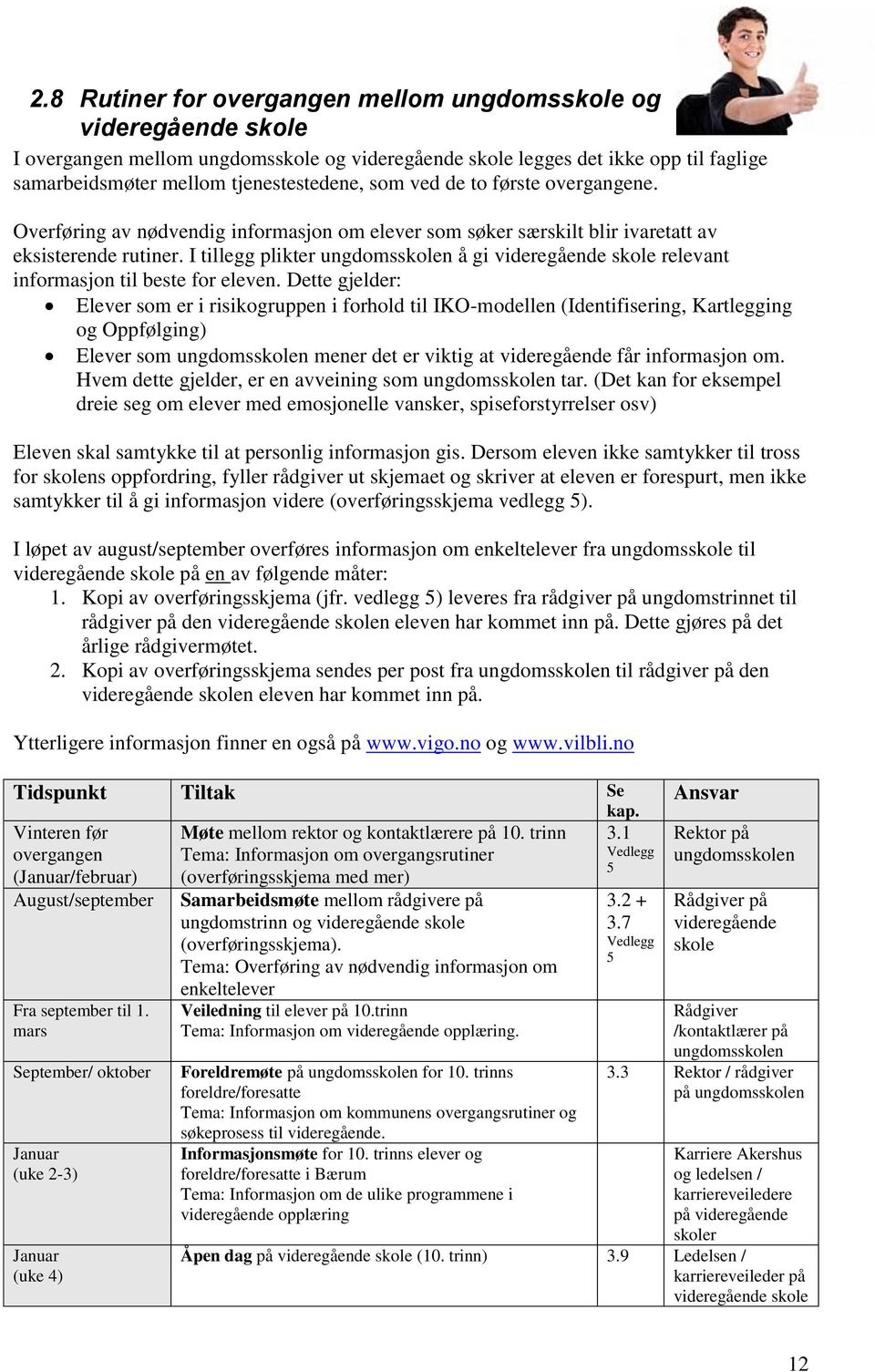 I tillegg plikter ungdomsskolen å gi videregående skole relevant informasjon til beste for eleven.