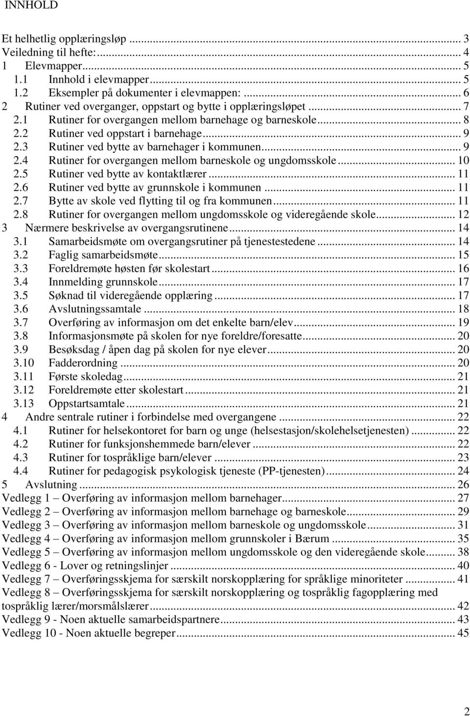 3 Rutiner ved bytte av barnehager i kommunen... 9 2.4 Rutiner for overgangen mellom barneskole og ungdomsskole... 10 2.5 Rutiner ved bytte av kontaktlærer... 11 2.