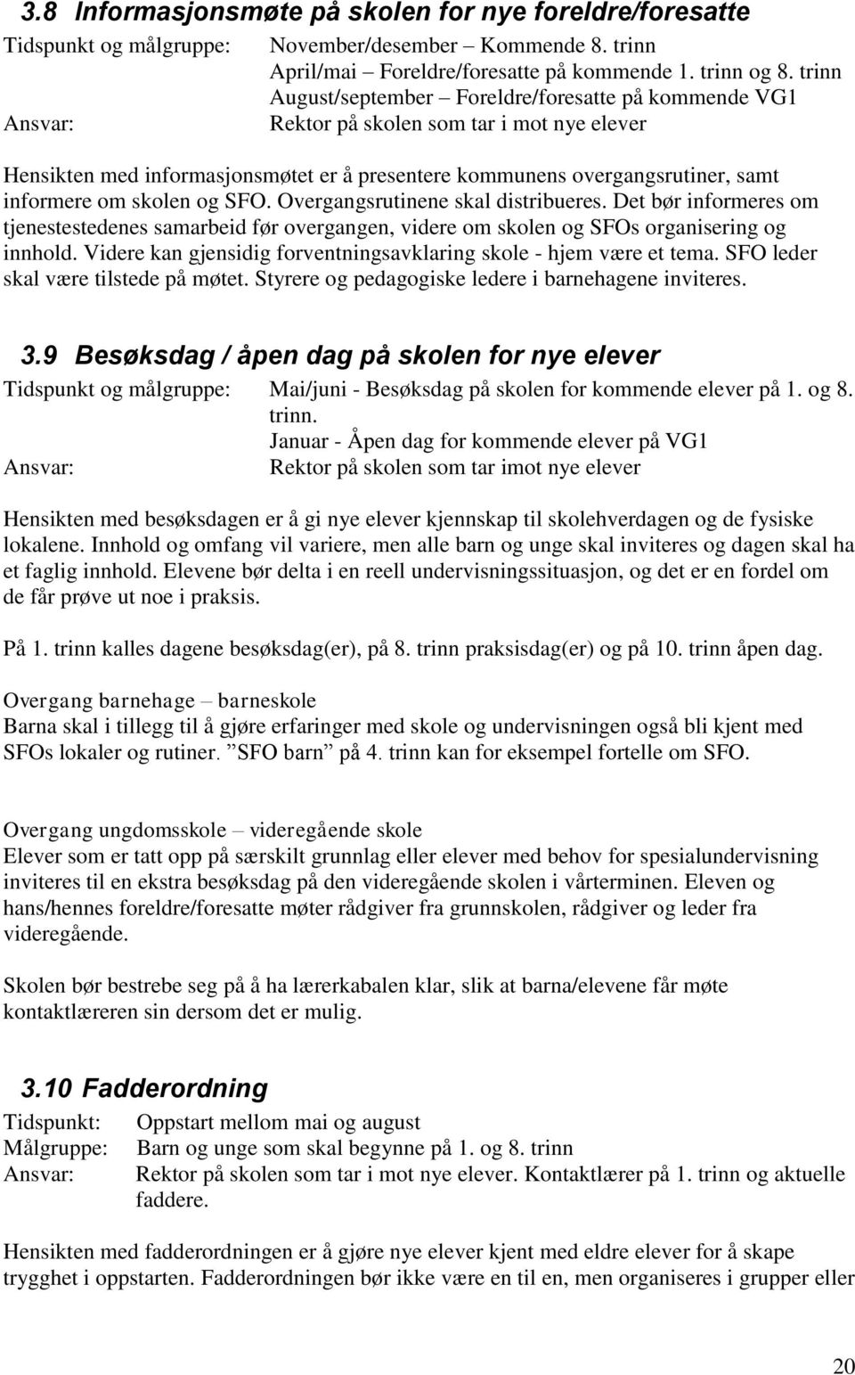 skolen og SFO. Overgangsrutinene skal distribueres. Det bør informeres om tjenestestedenes samarbeid før overgangen, videre om skolen og SFOs organisering og innhold.