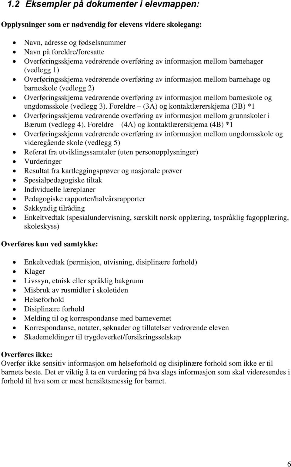 mellom barneskole og ungdomsskole (vedlegg 3). Foreldre (3A) og kontaktlærerskjema (3B) *1 Overføringsskjema vedrørende overføring av informasjon mellom grunnskoler i Bærum (vedlegg 4).