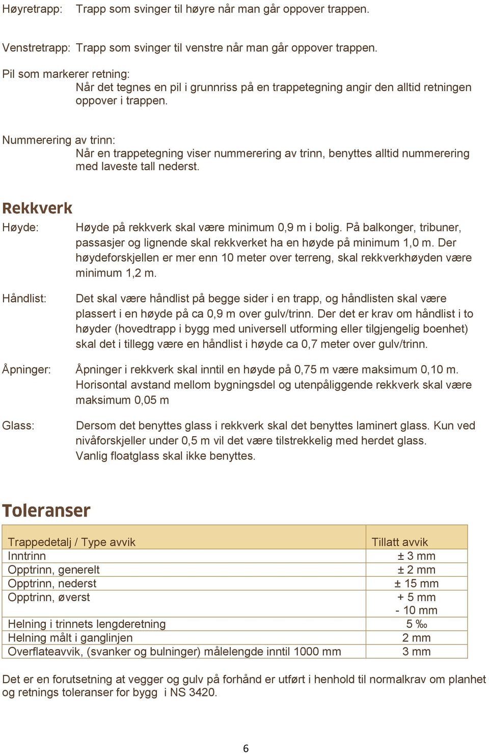 Nummerering av trinn: Når en trappetegning viser nummerering av trinn, benyttes alltid nummerering med laveste tall nederst. Høyde: Håndlist: Høyde på rekkverk skal være minimum 0,9 m i bolig.