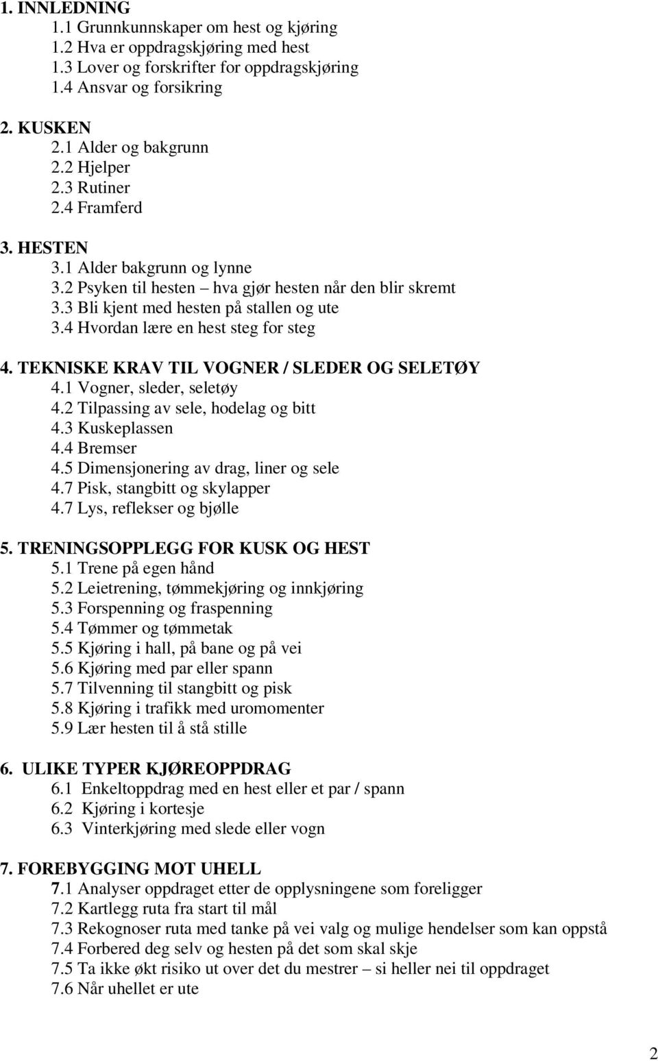 4 Hvordan lære en hest steg for steg 4. TEKNISKE KRAV TIL VOGNER / SLEDER OG SELETØY 4.1 Vogner, sleder, seletøy 4.2 Tilpassing av sele, hodelag og bitt 4.3 Kuskeplassen 4.4 Bremser 4.