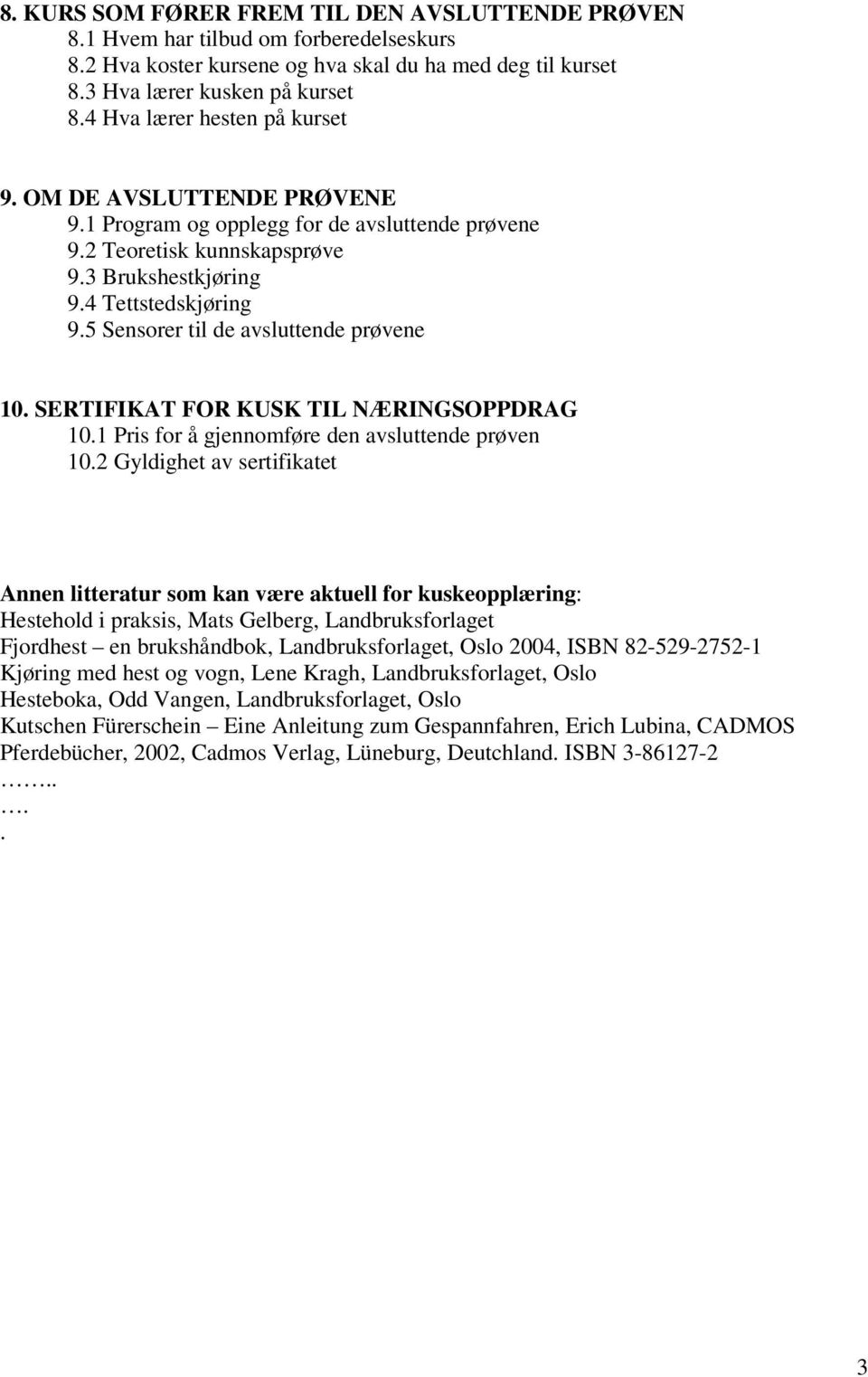 5 Sensorer til de avsluttende prøvene 10. SERTIFIKAT FOR KUSK TIL NÆRINGSOPPDRAG 10.1 Pris for å gjennomføre den avsluttende prøven 10.