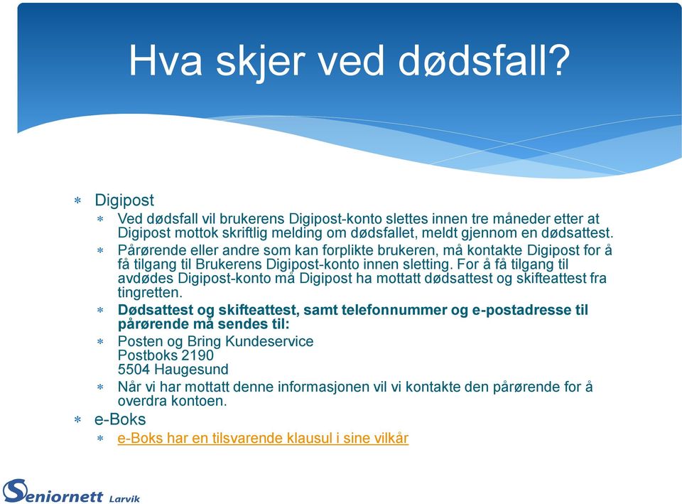 Pårørende eller andre som kan forplikte brukeren, må kontakte Digipost for å få tilgang til Brukerens Digipost-konto innen sletting.