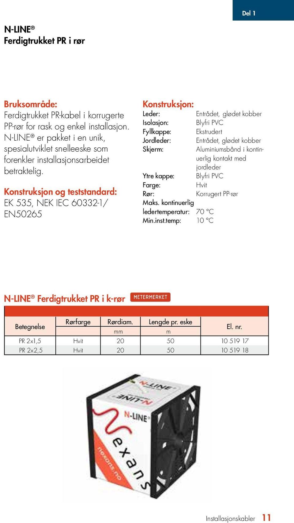 EK 535, NEK IEC 60332-1/ EN50265 Entrådet, glødet kobber Isolasjon: Blyfri PVC Fyllkappe: Ekstrudert Jordleder: Entrådet, glødet kobber Skjerm: Aluminiumsbånd i