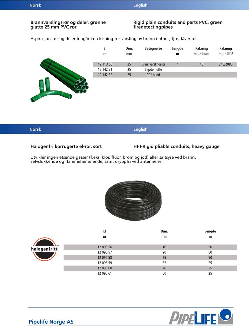 lift/ 12 113 66 25 Brannvarslingsrør 4 48 240/2880 12 142 31 25 Skjøtemuffe 12 142 32 25 90 bend Halogenfri korrugerte el-rør, sort HFT-Rigid pliable conduits, heavy gauge