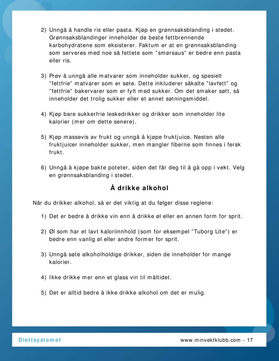 3) Prøv å unngå alle matvarer som inneholder sukker, og spesielt fettfrie matvarer som er søte. Dette inkluderer såkalte lavfett og fettfrie bakervarer som er fylt med sukker.