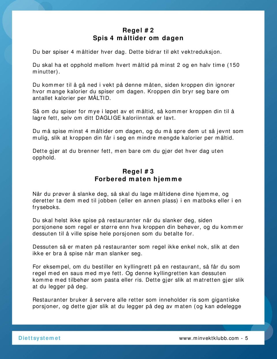 Så om du spiser for mye i løpet av et måltid, så kommer kroppen din til å lagre fett, selv om ditt DAGLIGE kaloriinntak er lavt.