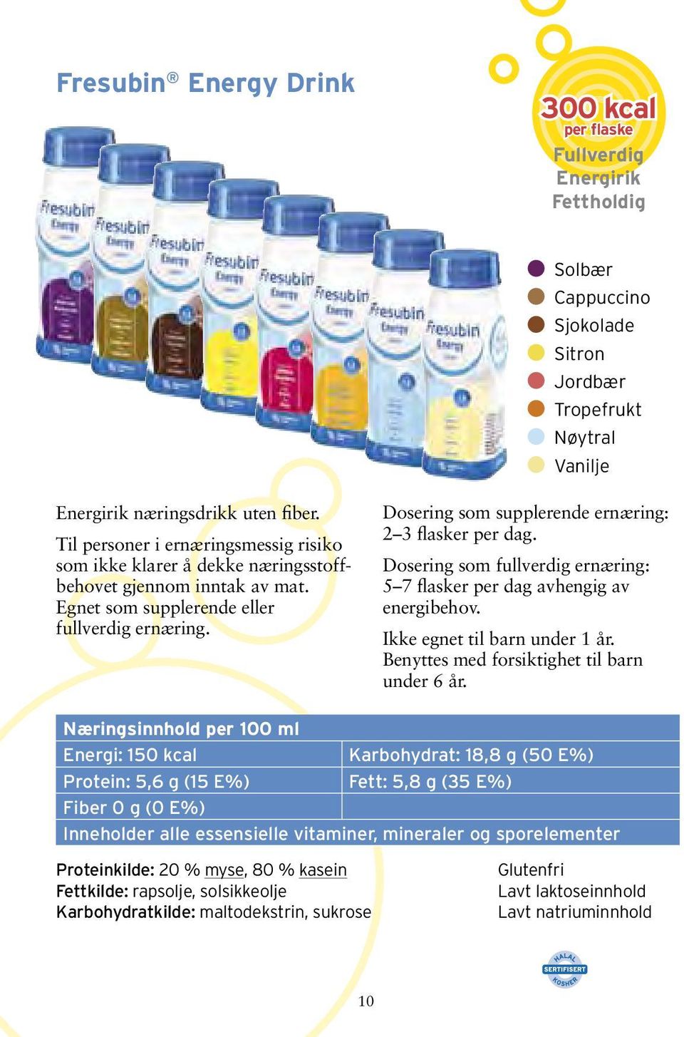 Dosering som supplerende ernæring: 2 3 flasker per dag. Dosering som fullverdig ernæring: 5 7 flasker per dag avhengig av energibehov. Ikke egnet til barn under 1 år.