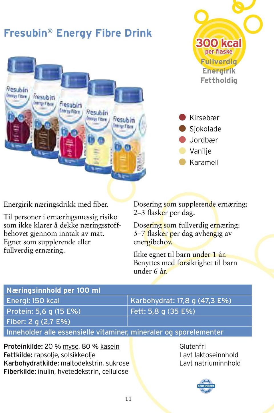 Dosering som supplerende ernæring: 2 3 flasker per dag. Dosering som fullverdig ernæring: 5 7 flasker per dag avhengig av energibehov. Ikke egnet til barn under 1 år.