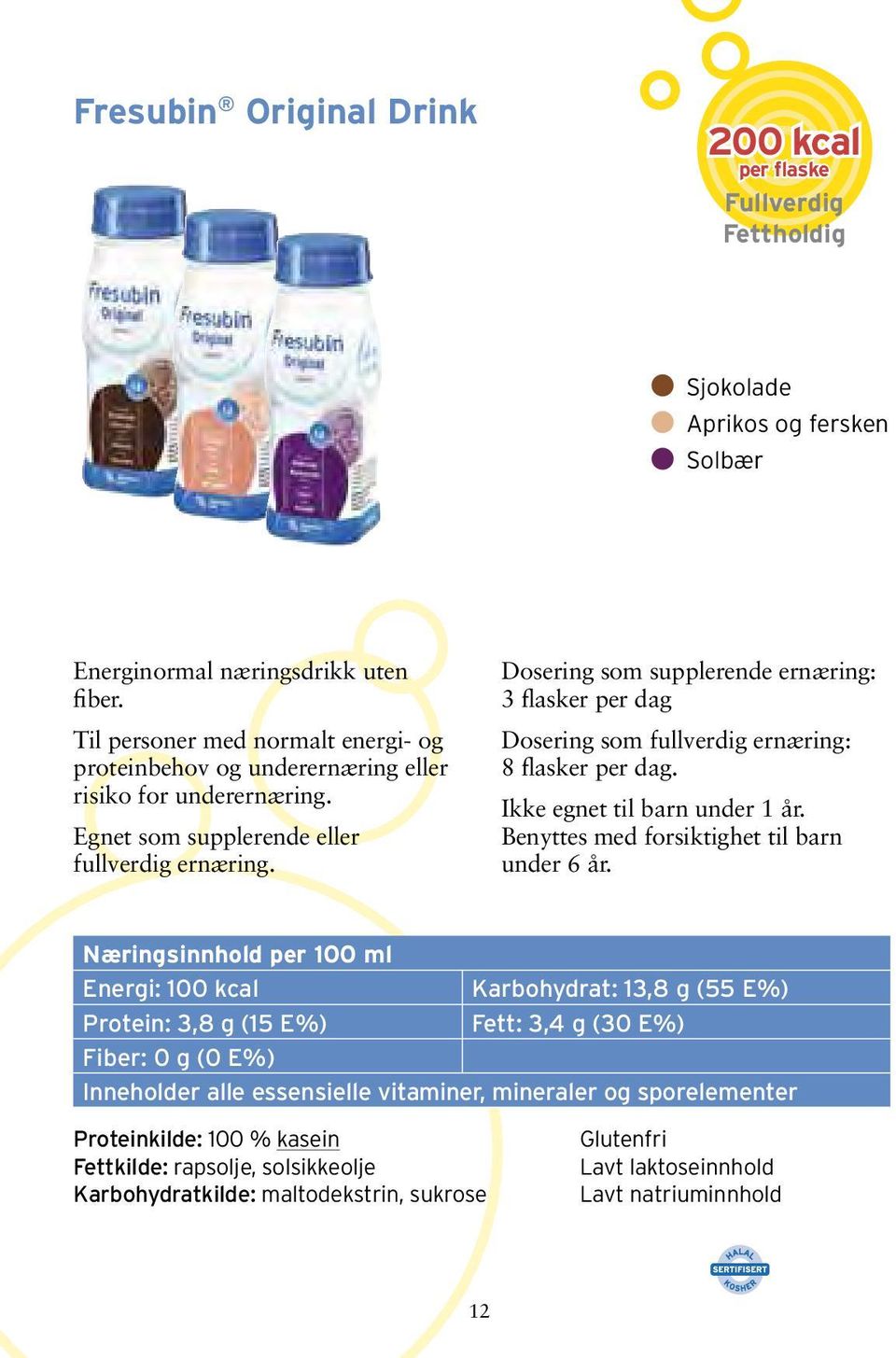 Dosering som supplerende ernæring: 3 flasker per dag Dosering som fullverdig ernæring: 8 flasker per dag. Ikke egnet til barn under 1 år.