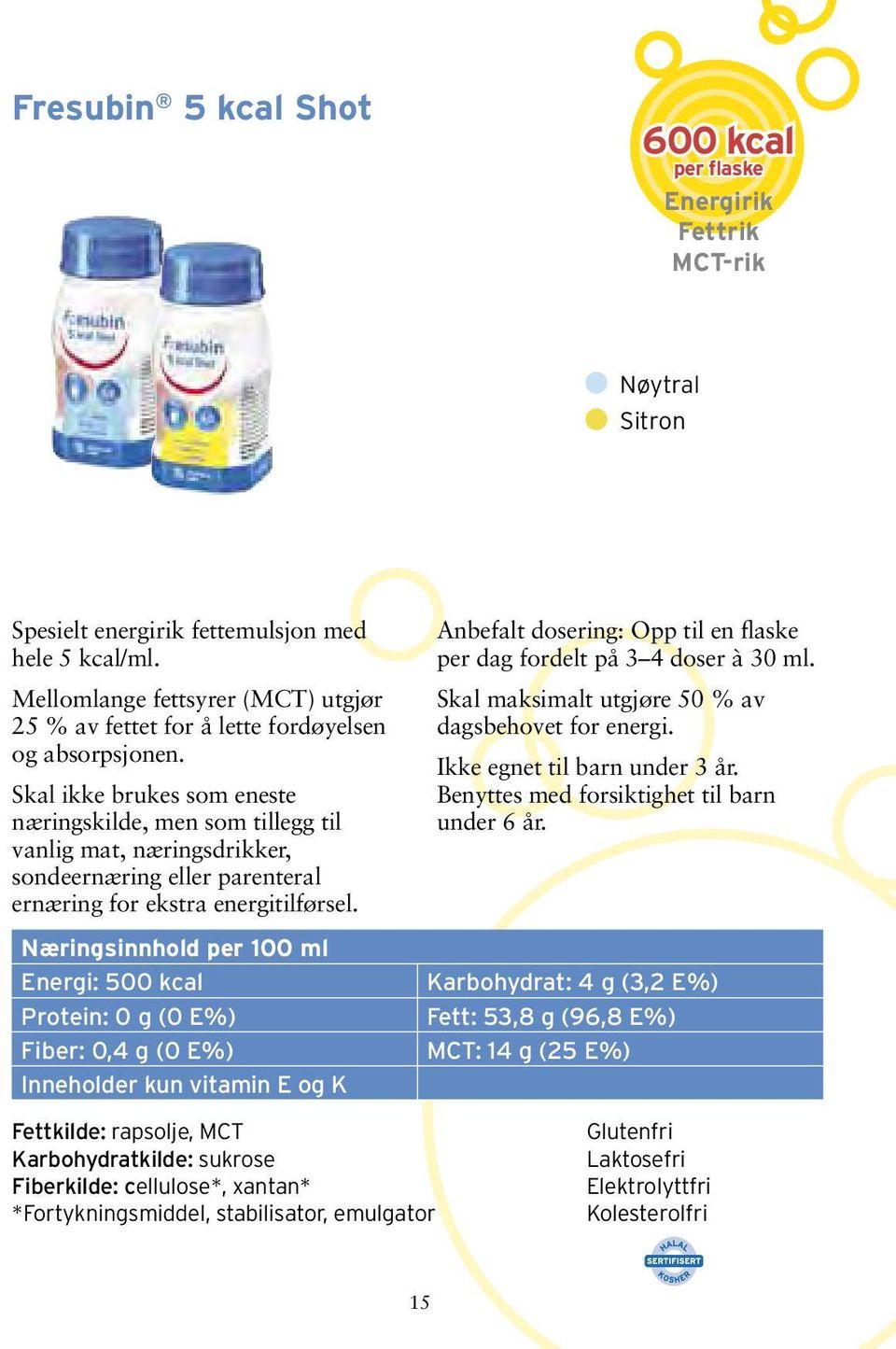 Skal ikke brukes som eneste næringskilde, men som tillegg til vanlig mat, næringsdrikker, sondeernæring eller parenteral ernæring for ekstra energitilførsel.
