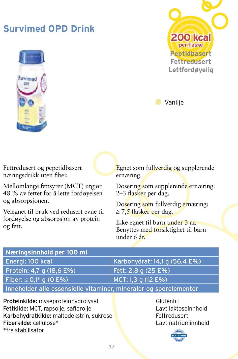 Egnet som fullverdig og supplerende ernæring. Dosering som supplerende ernæring: 2 3 flasker per dag. Dosering som fullverdig ernæring: 7,5 flasker per dag. Ikke egnet til barn under 3 år.