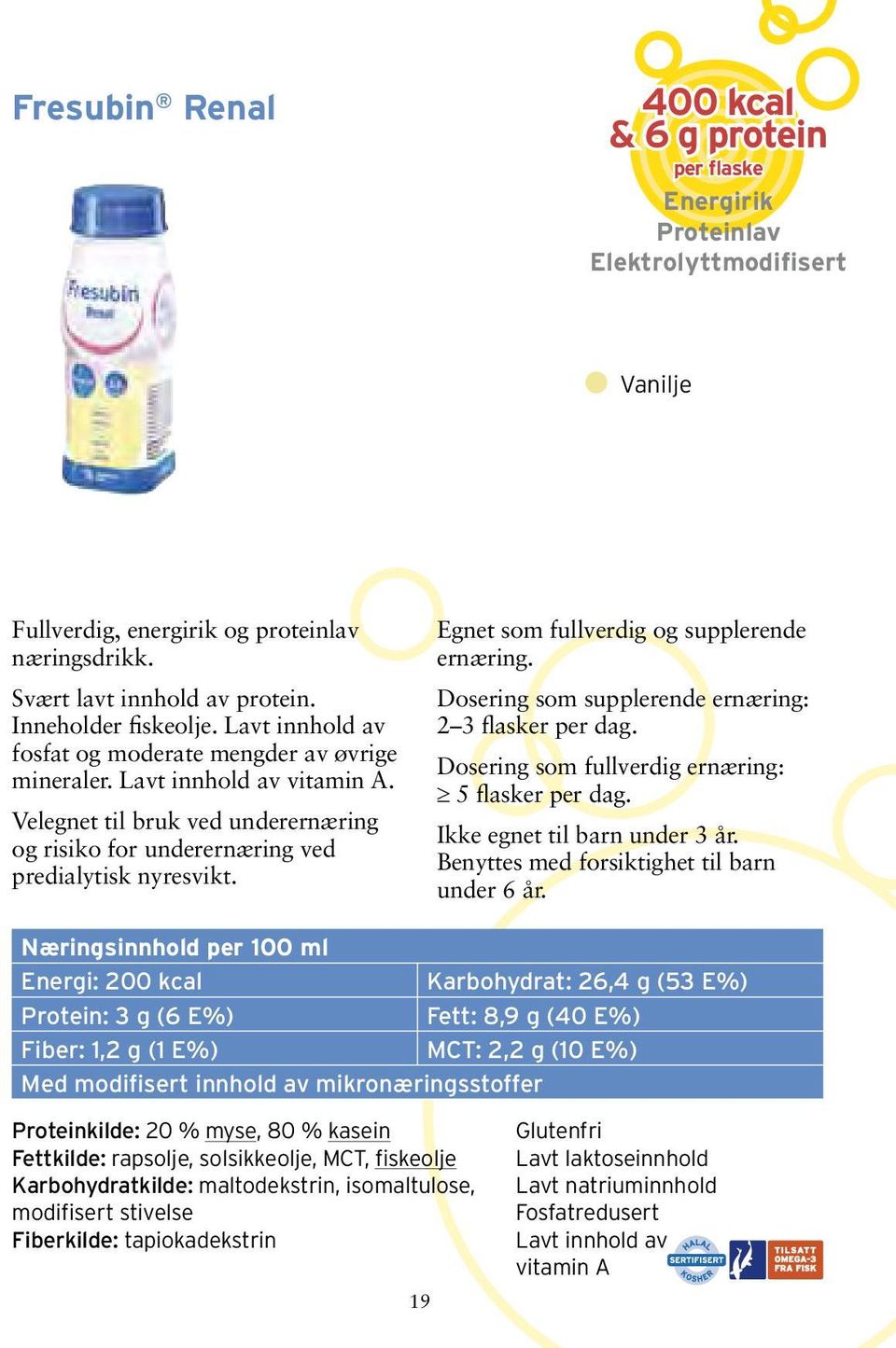 Velegnet til bruk ved underernæring og risiko for underernæring ved predialytisk nyresvikt. Egnet som fullverdig og supplerende ernæring. Dosering som supplerende ernæring: 2 3 flasker per dag.