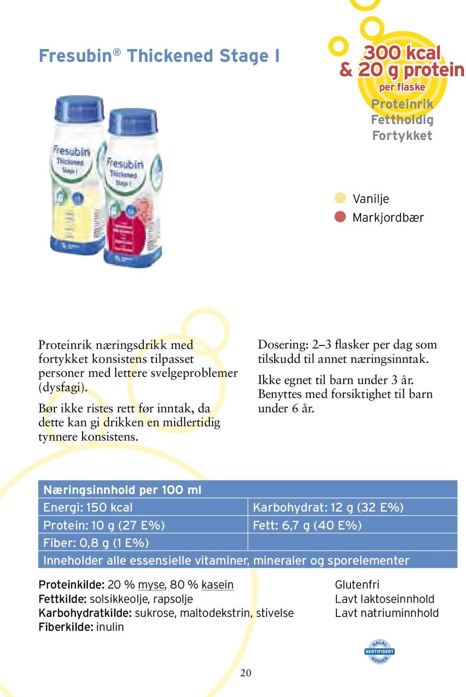 Dosering: 2 3 flasker per dag som tilskudd til annet næringsinntak. Ikke egnet til barn under 3 år.