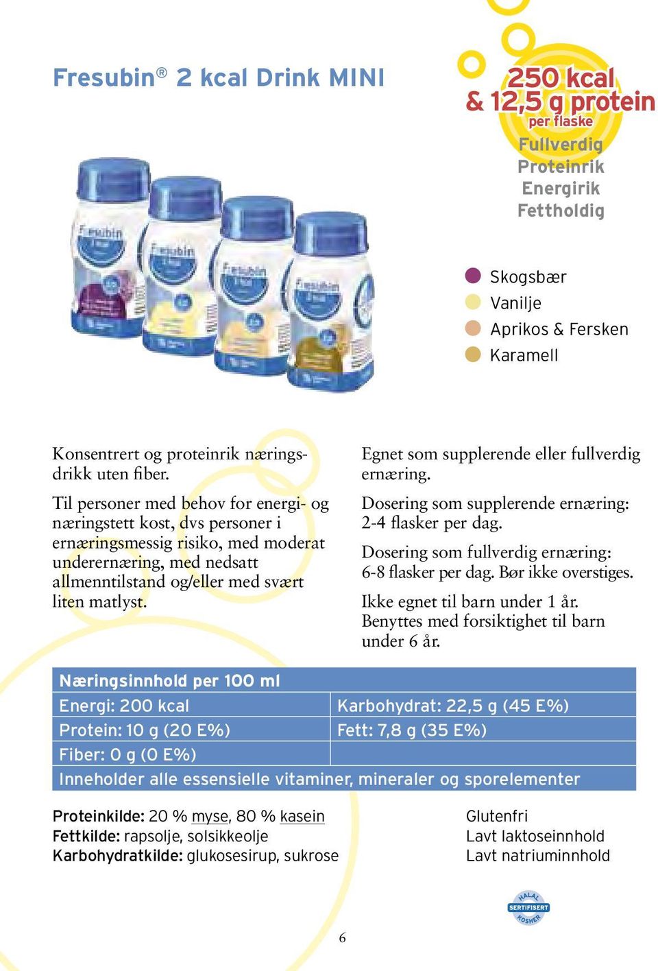 Egnet som supplerende eller fullverdig ernæring. Dosering som supplerende ernæring: 2-4 flasker per dag. Dosering som fullverdig ernæring: 6-8 flasker per dag. Bør ikke overstiges.