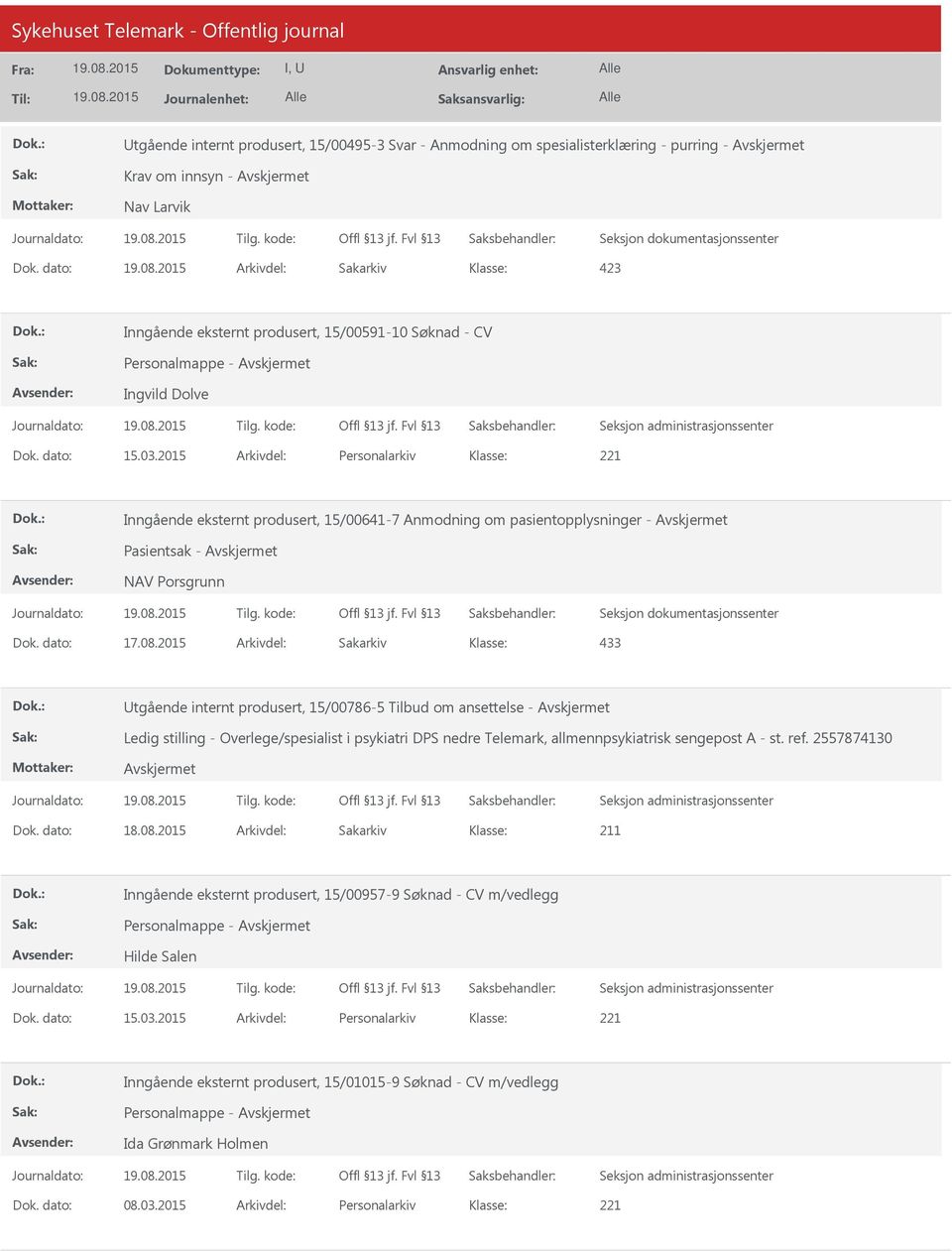 2015 Arkivdel: Personalarkiv Inngående eksternt produsert, 15/00641-7 Anmodning om pasientopplysninger - Pasientsak - NAV Porsgrunn Utgående internt produsert, 15/00786-5 Tilbud om ansettelse - Ledig