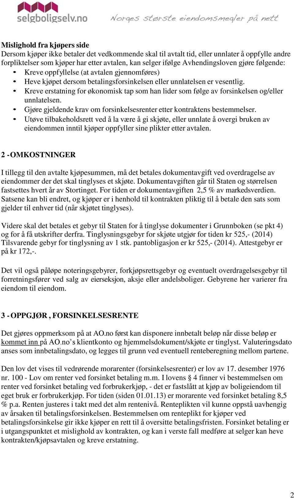 Kreve erstatning for økonomisk tap som han lider som følge av forsinkelsen og/eller unnlatelsen. Gjøre gjeldende krav om forsinkelsesrenter etter kontraktens bestemmelser.