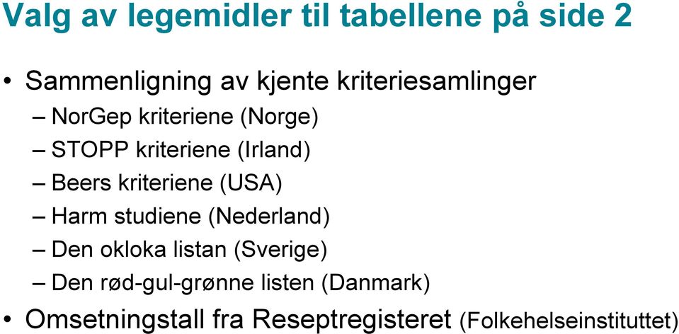 kriteriene (USA) Harm studiene (Nederland) Den okloka listan (Sverige) Den