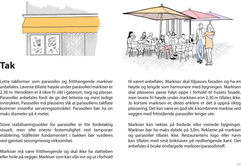 Parasollen bør ha en maks diameter på 4 meter. Store stabiliseringssokler for parasoller er lite fordelaktig visuelt, men ofte eneste festemulighet ved temporær etablering.