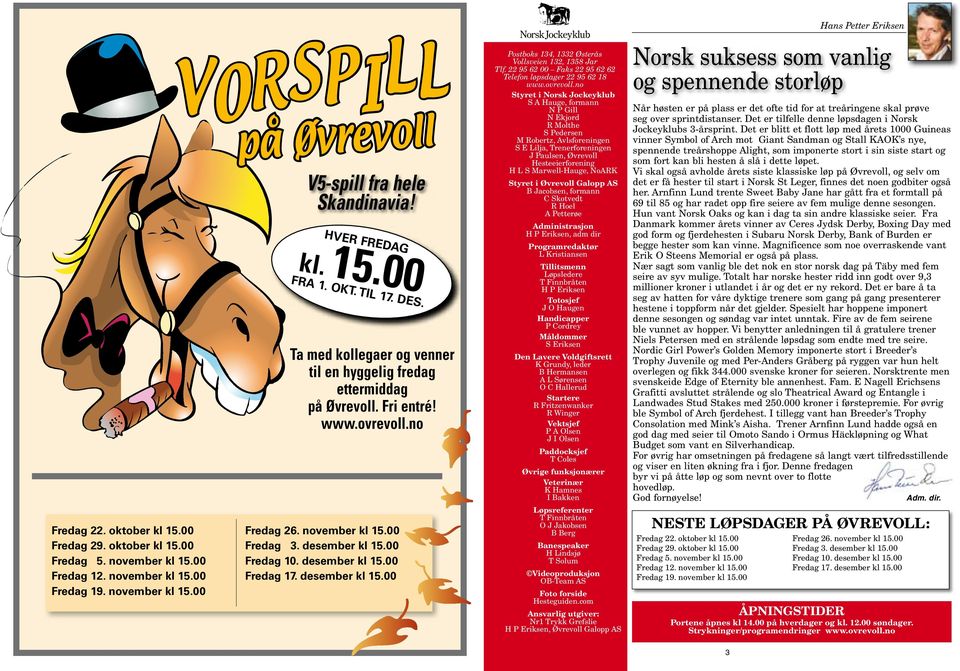 desember kl 15.00 Fredag 10. desember kl 15.00 Fredag 17. desember kl 15.00 Norsk Jockeyklub Postboks 134, 1332 Østerås Vollsveien 132, 1358 Jar Tlf.