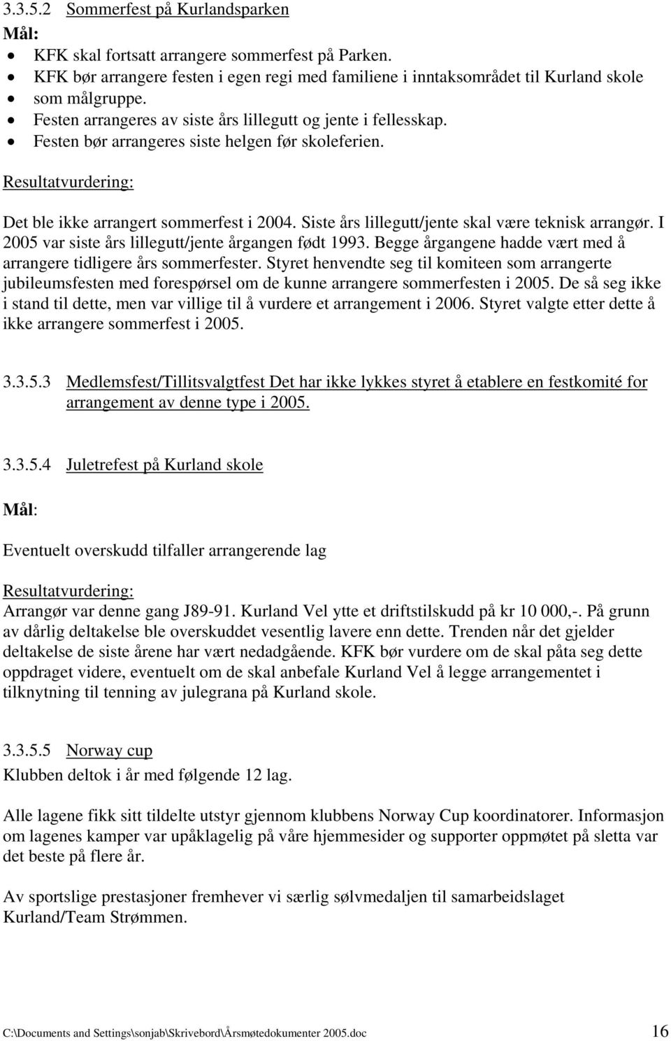 Siste års lillegutt/jente skal være teknisk arrangør. I 2005 var siste års lillegutt/jente årgangen født 1993. Begge årgangene hadde vært med å arrangere tidligere års sommerfester.