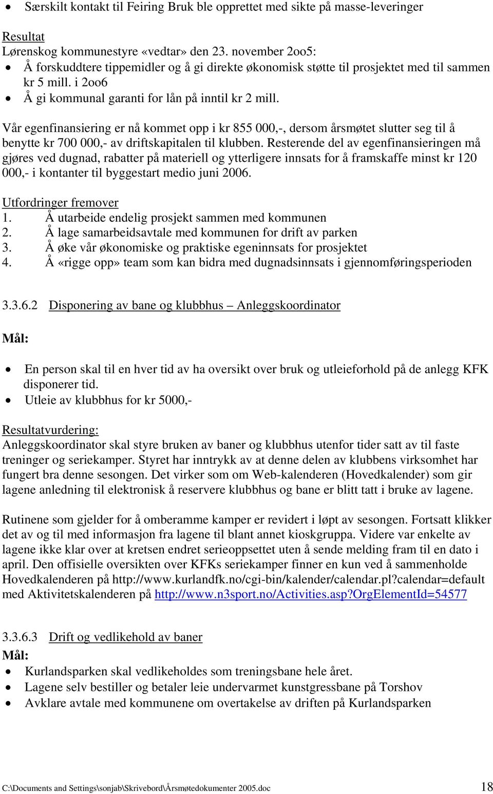 Vår egenfinansiering er nå kommet opp i kr 855 000,-, dersom årsmøtet slutter seg til å benytte kr 700 000,- av driftskapitalen til klubben.