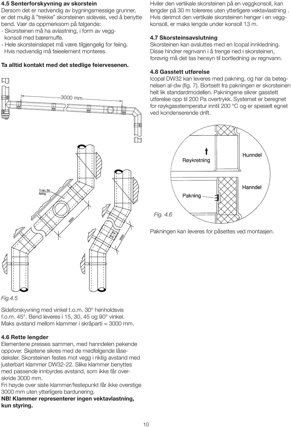 Ta alltid kontakt med det stedlige feiervesenen. 3000 mm Hviler den vertikale skorsteinen på en veggkonsoll, kan lengder på 30 m tolereres uten ytterligere vektavlastning.