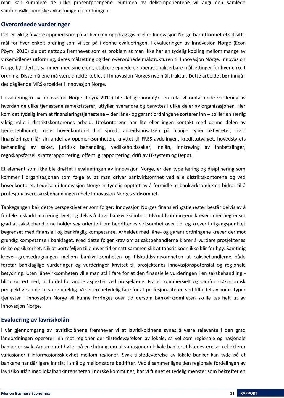 I evalueringen av Innovasjon Norge (Econ Pöyry, 2010) ble det nettopp fremhevet som et problem at man ikke har en tydelig kobling mellom mange av virkemidlenes utforming, deres målsetting og den