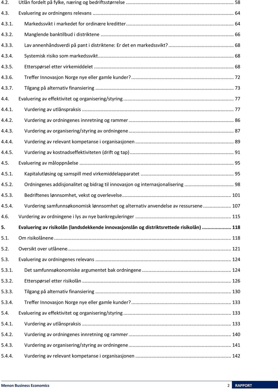 ... 72 4.3.7. Tilgang på alternativ finansiering... 73 4.4. Evaluering av effektivitet og organisering/styring... 77 4.4.1. Vurdering av utlånspraksis... 77 4.4.2. Vurdering av ordningenes innretning og rammer.