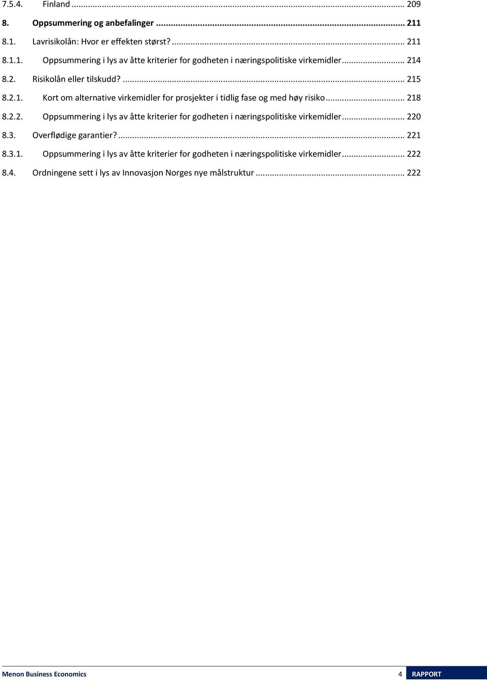 .. 220 8.3. Overflødige garantier?... 221 8.3.1. Oppsummering i lys av åtte kriterier for godheten i næringspolitiske virkemidler... 222 8.4.