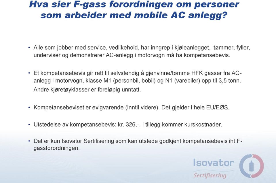 Et kompetansebevis gir rett til selvstendig å gjenvinne/tømme HFK gasser fra ACanlegg i motorvogn, klasse M1 (personbil, bobil) og N1 (varebiler) opp til 3,5 tonn.