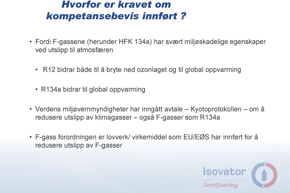 å bryte ned ozonlaget og til global oppvarming R134a bidrar til global oppvarming Verdens miljøvernmyndigheter har