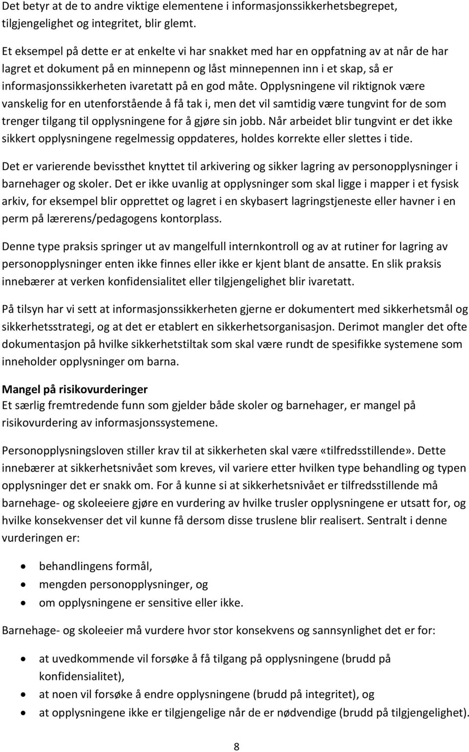 på en god måte. Opplysningene vil riktignok være vanskelig for en utenforstående å få tak i, men det vil samtidig være tungvint for de som trenger tilgang til opplysningene for å gjøre sin jobb.