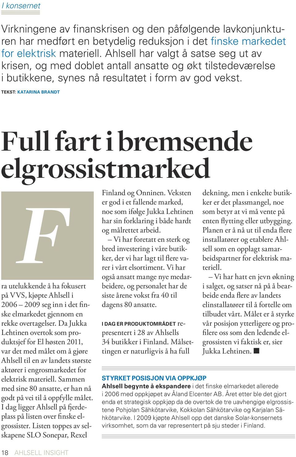 Tekst: katarina brandt Full fart i bremsende elgrossistmarked F ra utelukkende å ha fokusert på VVS, kjøpte Ahlsell i 2006 2009 seg inn i det finske elmarkedet gjennom en rekke overtagelser.