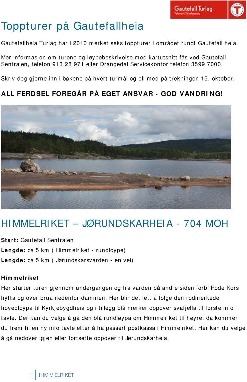 Skriv deg gjerne inn i bøkene på hvert turmål og bli med på trekningen 15. oktober. ALL FERDSEL FOREGÅR PÅ EGET ANSVAR - GOD VANDRING!